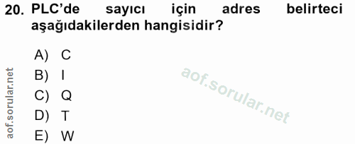 20. soru: PLC'de sayıcı için adres belirteci aşağıdakilerden hangisidir? A) C B) I C) Q D) T E W