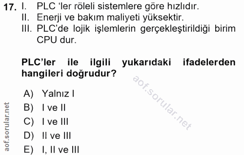 17. soru: I. PLC 'ler röleli sistemlere göre hizlidır. II. Enerji ve bakım maliyeti yüksektir. IlI. PLC'de lojik işlemlerin ger…