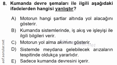 8. soru: Kumanda devre şemaları ile ilgili aşağıdaki ifadelerden hangisi yanlıştır? A) Motorun hangi şartlar altında yol alaca…