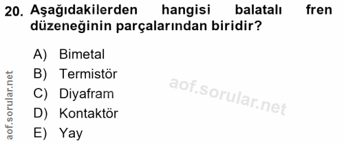 20. soru: Aşağıdakilerden hangisi balatalı fren düzeneğinin parçalarından biridir? A) Bimetal B) Termistör C) Diyafram D) Konta…