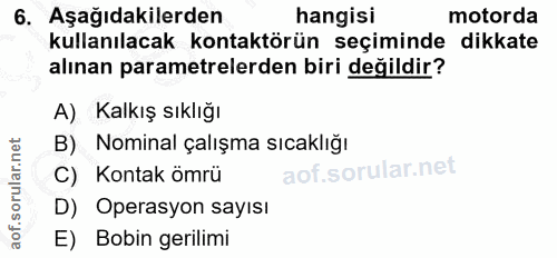 6. soru: Aşağıdakilerden hangisi motorda kullanılacak kontaktörün seçiminde dikkate alınan parametrelerden biri değildir? A) K…