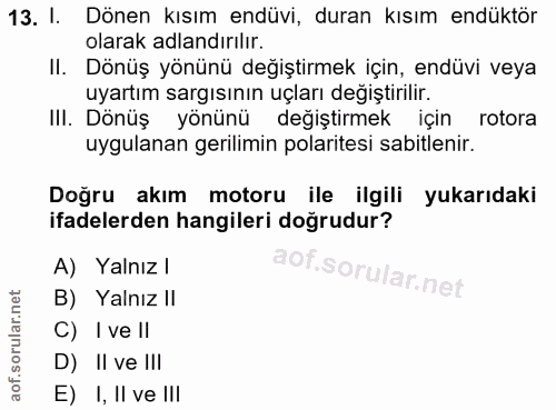 13. soru: I. Dönen kısım endüvi, duran kısım endüktör olarak adlandırılır. II. Dönüş yönünü değiştirmek için, endüvi veya uyart…