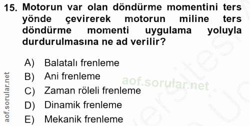 15. soru: Motorun var olan döndürme momentini ters yönde çevirerek motorun miline ters döndürme momenti uygulama yoluyla durdur…