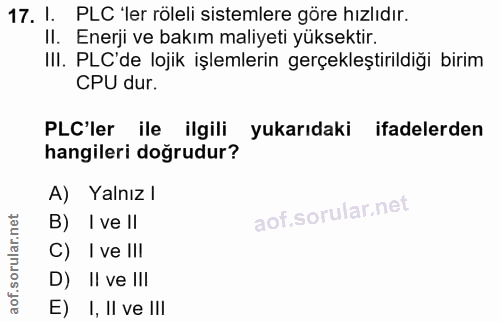 17. soru: 1. PLC 'ler röleli sistemlere göre hızlıdır. II. Enerji ve bakım maliyeti yüksektir. III. PLC'de lojik işlemlerin ger…