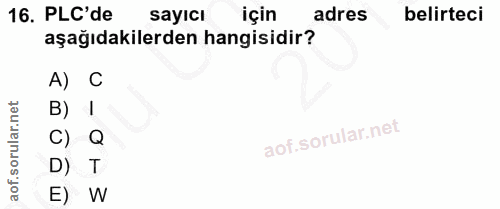 16. soru: PLC'de sayicı için adres belirteci aşağıdakilerden hangisidir? A) C B) I C) Q D) T E) W