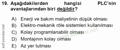 19. soru: Aşağıdakilerden hangisi PLC'nin avantajlarından biri değildir? A) Enerji ve bakım maliyetinin düşük olması B) Elektro…