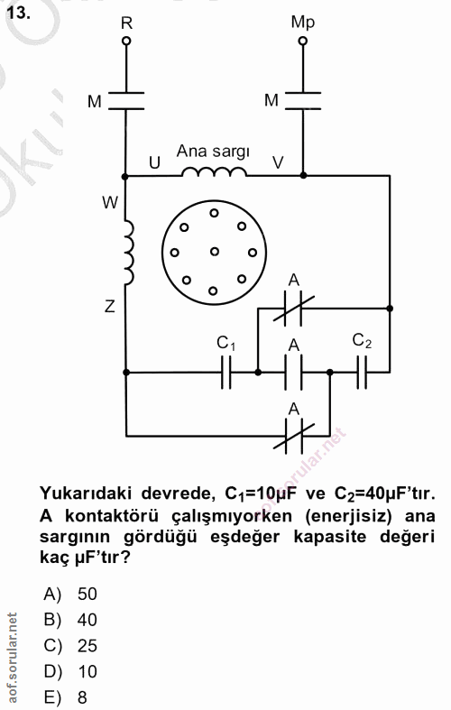 13. soru: R Mp M M Ana sargi V W Z C1 C2 Yukarıdaki devrede, C1=10uF ve Cz=40uF'tır. A kontaktörü çalışmıyorken (enerjisiz) ana…