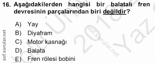 16. soru: Aşağıdakilerden hangisi bir balatalı fren devresinin parçalarından biri değildir? A) Yay B) Diyafram C) Motor kasnağı…