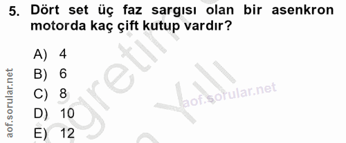 5. soru: Dört set üç faz sargısı olan bir asenkron motorda kaç çift kutup vardır? A) 4 B) 6 C) 8 lof. D) 10 E) 12