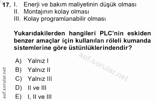 17. soru: I. Enerji ve bakım maliyetinin düşük olması Il. Montajının kolay olması III. Kolay programlanabilir olması Yukarıdaki…