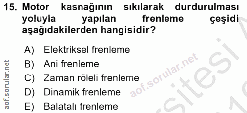 15. soru: Motor kasnağının sıkılarak durdurulması yoluyla yapılan frenleme çeşidi aşağıdakilerden hangisidir? A) Elektriksel fr…