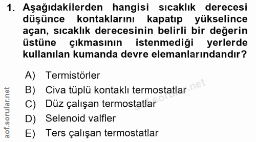 1. soru: Aşağıdakilerden hangisi sicaklik derecesi düşünce kontaklarını kapatıp yükselince açan, sıcaklık derecesinin belirli…