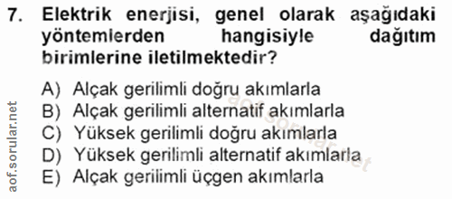 7. soru: Elektrik enerjisi, genel olarak aşağıdaki yöntemlerden hangisiyle dağıtım birimlerine iletilmektedir? A) Alçak gerili…