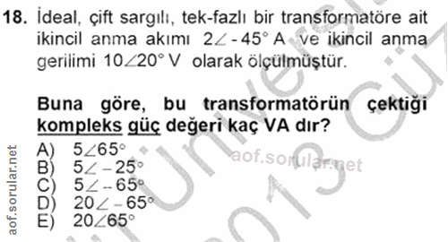 18. soru: İdeal, çift sargılı, tek-fazlı bir transformatöre ait ikincil anma akımı 2 -45° A ve ikincil anma gerilimi 10/20° V o…