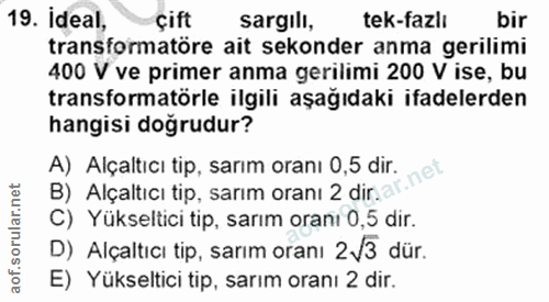 19. soru: ideal, sargill, tek-fazlı bir transformatöre ait sekonder anma gerilimi 400 V ve primer anma gerilimi 200 V ise, bu t…