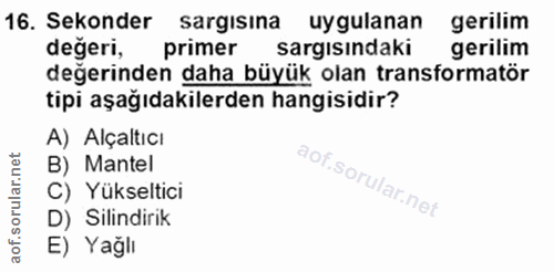 16. soru: Sekonder sargısına uygulanan gerilim degeri, primer sargisindaki gerilim değerinden daha büyük olan transformatör tip…