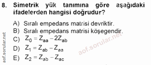 8. soru: Simetrik yük tanımına göre aşağıdaki ifadelerden hangisi doğrudur? A) Sıralı empedans matrisi devriktir. B) Sıralı em…