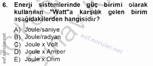 6. soru: Enerji sistemlerinde güç birimi olarak kullanılan "Watt"a karşılık gelen birim aşağıdakilerden hangisidir? A) Joule/s…