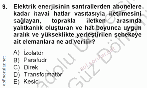 9. soru: Elektrik enerjisinin santrallerden abonelere kadar havai hatlar vasıtasıyia iletilmesini sağlayan, toprakla iletken a…