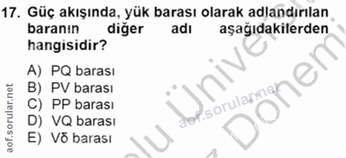 17. soru: Güç akışında, yük barası olarak adlandırılan, baranın diğer adı aşağıdakilerden hangisidir? A) PQ barası B) PV barası…