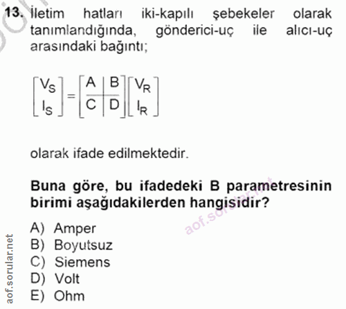13. soru: İletim hatları iki-kapılı şebekeler olarak tanimlandiginda, gönderici-uç ile alicı-uç arasındaki bağıntı; (Va]- -[ê B…