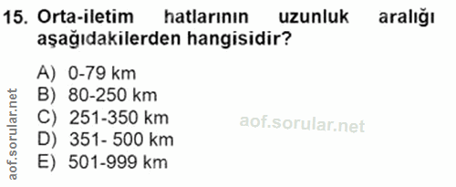 15. soru: Orta-iletim hatlarının uzunluk aralığı aşağıdakilerden hangisidir? A) 0-79 km B) 80-250 km C) 251-350 km D) 351- 500…