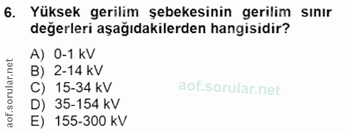 6. soru: Yüksek gerilim şebekesinin gerilim sınır değerleri aşağıdakilerden hangisidir? A) 0-1 kV B) 2-14 kV oru C) 15-34 kV D…
