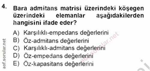 4. soru: Bara admitans matrisi üzerindeki köşegen üzerindeki elemanlar aşağıdakilerden hangisini ifade eder? A) Karşılıklı-emp…