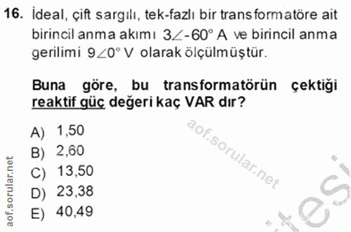 16. soru: Ideal, çift sargılı, tek-fazlı bir trans formatöre ait birincil anma akımı 3Z-60° A ve birincil anma gerilimi 9<0°V o…