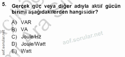 5. soru: Gerçek güç veya diğer adıyla aktif gücün birimi aşağıdakilerden hangisidir? A) VAR B) VA C) Joule/Hz D) Joule/Watt E)…