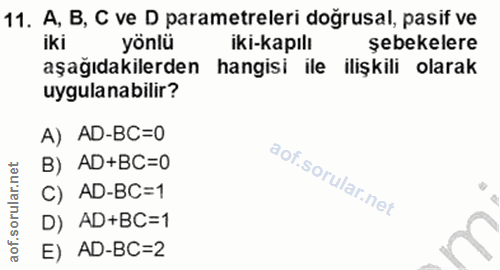 11. soru: A, B, C ve D parametreleri doğrusal, pasif ve iki yönlü iki-kapılı şebekelere aşağıdakilerden hangisi ile ilişkili ol…