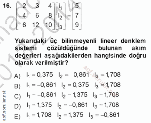 16. soru: 3 4 5 6 8 2 7 6 12 10 9 Yukarıdaki üç bilinmeyenli lineer denklem sistemi çözüldüğünde bulunan akim değerleri aşağıda…