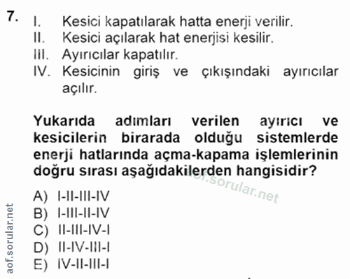 7. soru: I. Kesici kapatılarak hatta enerji verilir. II. Kesici açılarak hat enerjisi kesilir. III. Ayırıcılar kapatılır. IV.…
