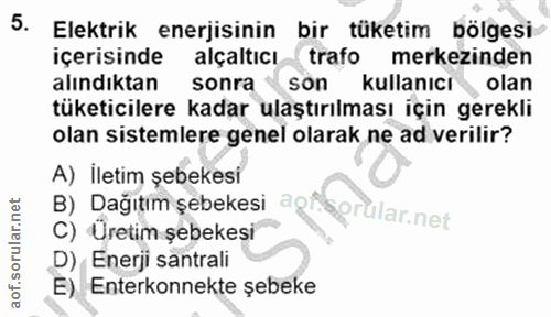 5. soru: Elektrik enerjisinin bir tüketim bolgesi içerisinde alçaltıcı trafo merkezinden alındıktan sonra son kullanıcı olan t…