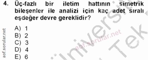 4. soru: Üç-fazlı bir iletim hattinin simetrik bileşenler ile analizi için kaç adet sıralı eşdeğer devre gereklidir? A) 1 B) 2…