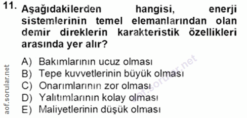 11. soru: Aşağıdakilerden hangisi, enerji sistemlerinin temel elemanlarından olan demir direklerin karakteristik özellikleri ar…