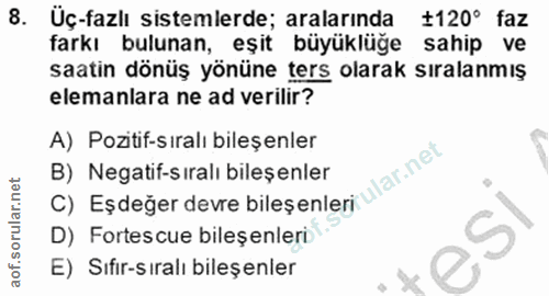 8. soru: Üç-fazlı sistemlerde; aralarında ‡120° faz farkı bulunan, eşit büyüklüğe sahip ve saatin dönüş yönüne ters olarak sır…