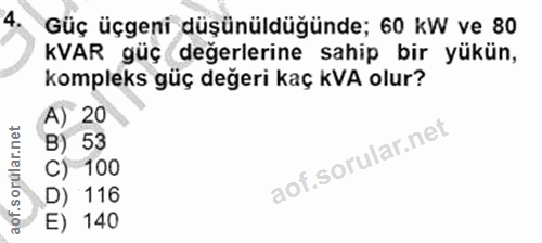 4. soru: Güç üçgeni düşünüldüğünde; 60 kW ve 80 KVAR güç değerlerine sahip bir yükün, kompleks güç değeri kaç KVA olur? A) 20…