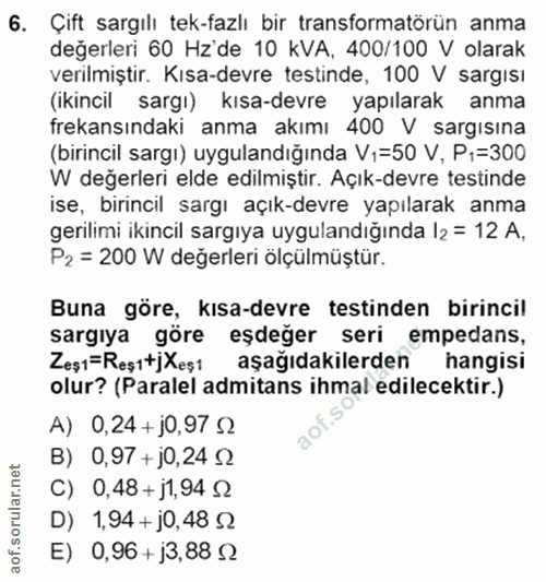 6. soru: Çift sargılı tek-fazlı bir transformatörün anma değerleri 60 Hz'de 10 KVA, 400/100 V olarak verilmiştir. Kısa-devre t…