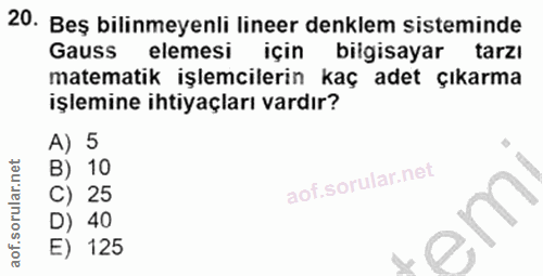 20. soru: Beş bilinmeyenli lineer denklem sisteminde Gauss elemesi için bilgisayar tarzı matematik işlemcilerin kaç adet çıkarm…