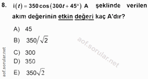 8. soru: i(t) = 350 cos (300t + 45°) A şeklinde verilen akım değerinin etkin değeri kaç A'dır? A) 45 B) 350/J2 C) 300 D) 350 E…