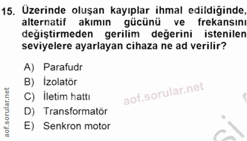 15. soru: Üzerinde oluşan kayıplar ihmal edildiğinde, alternatif akımın gücünü ve frekansını değiştirmeden gerilim değerini ist…