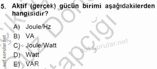 5. soru: Aktif (gerçek) gücün birimi aşağıdakilerden hangisidir? A) Joule/Hz B) VA Sely C)• Joule/Watt D) Watt E) VAR