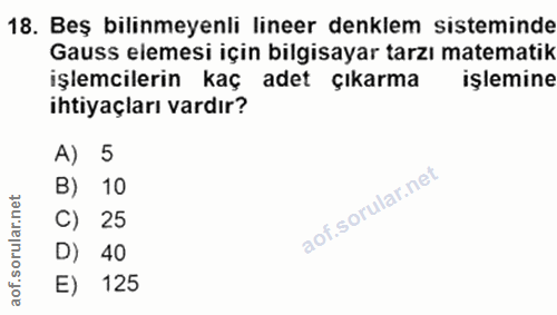 18. soru: Beş bilinmeyenli lineer denklem sisteminde Gauss elemesi için bilgisayar tarzı matematik işlemcilerin kaç adet çıkarm…