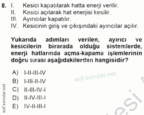 8. soru: I. Kesici kapatılarak hatta enerji verilir. Il. Kesici açılarak hat enerjisi kesilir. III. Ayırıcılar kapatılır. IV.…