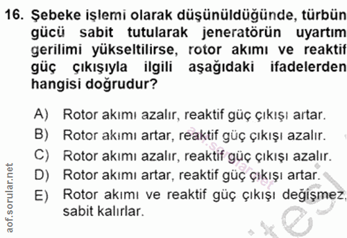 16. soru: Şebeke işlemi olarak düşünüldüğünde, türbün gücü sabit tutularak jeneratörün uyartım gerilimi yükseltilirse, rotor ak…