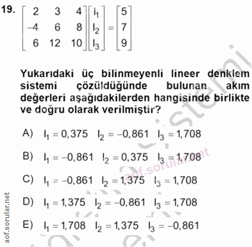 19. soru: 2 3 474 [57 -4 6 8 12 7 6 12 10||3 9 Yukarıdaki üç bilinmeyenli lineer denklem sistemi çözüldüğünde bulunan. akım değ…