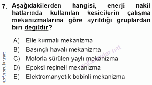 7. soru: Aşağıdakilerden hangisi, enerji nakil hatlarında kullanılan kesicilerin çalışma mekanizmalarına göre ayrıldığı grupla…