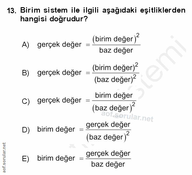 13. soru: Birim sistem ile ilgili aşağıdaki eşitliklerden hangisi dogrudur? A) gerçek değer = (birim değer)? baz değer (birim d…