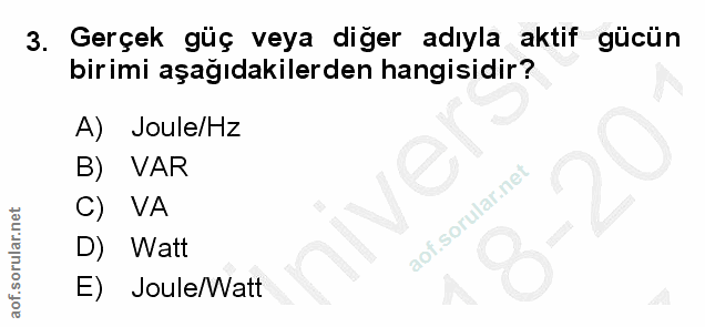 3. soru: Gerçek güç veya diğer adıyla aktif gücün birimi aşağıdakilerden hangisidir? A) Joule/Hz B) VAR ve C) VA D) Watt E) Jo…